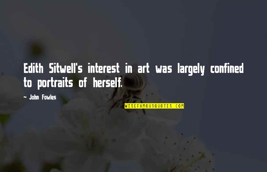 Confined Quotes By John Fowles: Edith Sitwell's interest in art was largely confined