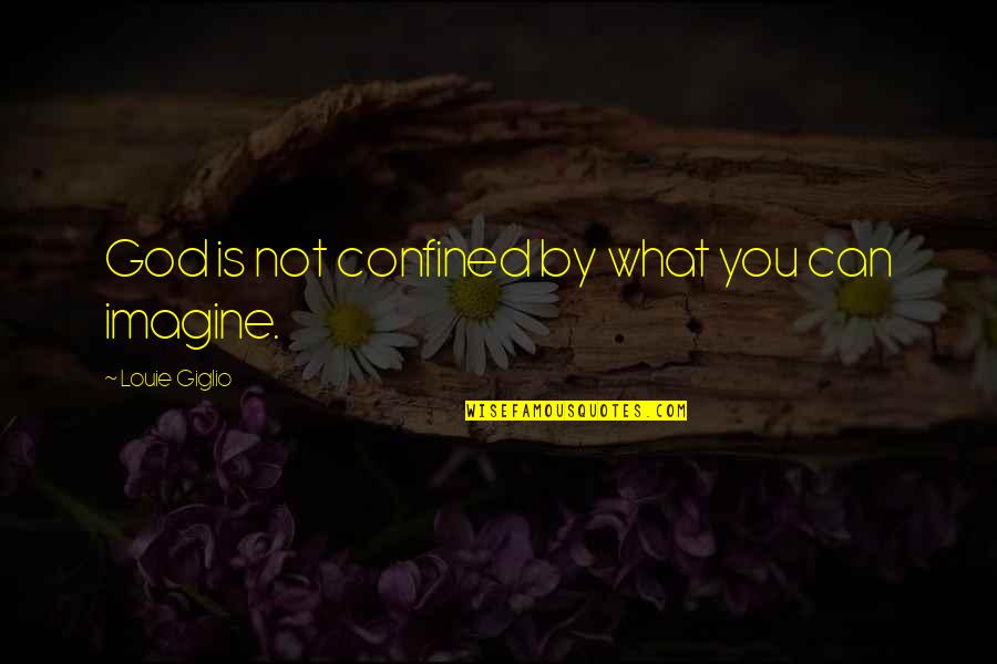 Confined Quotes By Louie Giglio: God is not confined by what you can