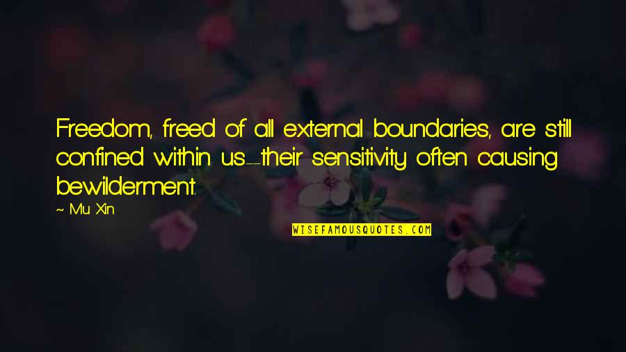 Confined Quotes By Mu Xin: Freedom, freed of all external boundaries, are still