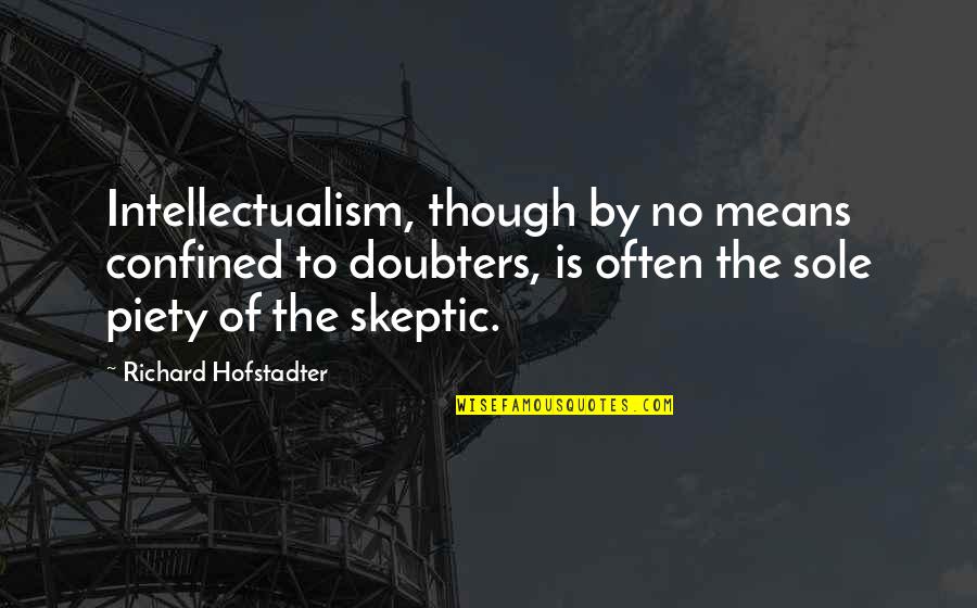 Confined Quotes By Richard Hofstadter: Intellectualism, though by no means confined to doubters,
