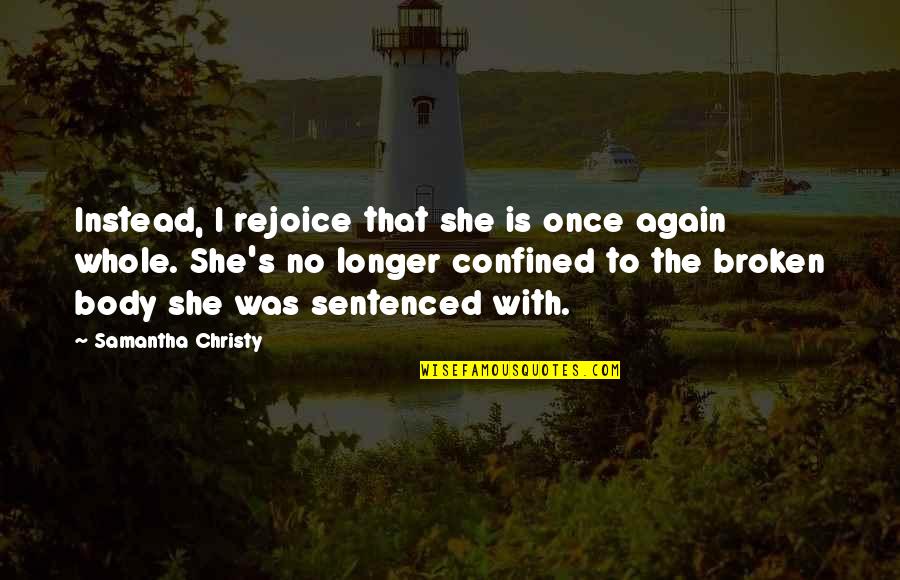 Confined Quotes By Samantha Christy: Instead, I rejoice that she is once again