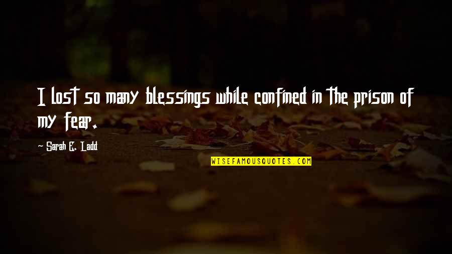 Confined Quotes By Sarah E. Ladd: I lost so many blessings while confined in