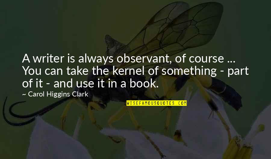 Confined Space Quotes By Carol Higgins Clark: A writer is always observant, of course ... Confined Space Quotes By Carol Higgins Clark: A writer is always observant, of course ...