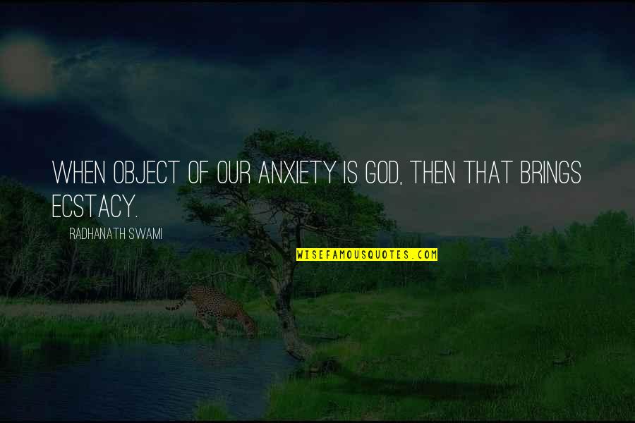 Confined Space Quotes By Radhanath Swami: When object of our anxiety is God, then