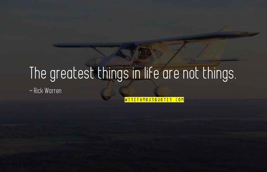 Confined Space Quotes By Rick Warren: The greatest things in life are not things.