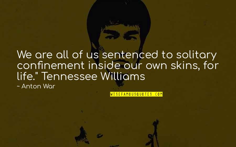 Confinement Quotes By Anton War: We are all of us sentenced to solitary