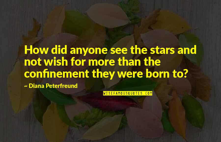 Confinement Quotes By Diana Peterfreund: How did anyone see the stars and not