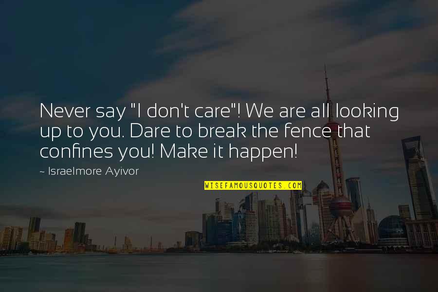 Confinement Quotes By Israelmore Ayivor: Never say "I don't care"! We are all