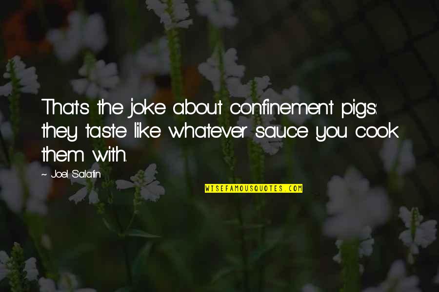 Confinement Quotes By Joel Salatin: That's the joke about confinement pigs: they taste