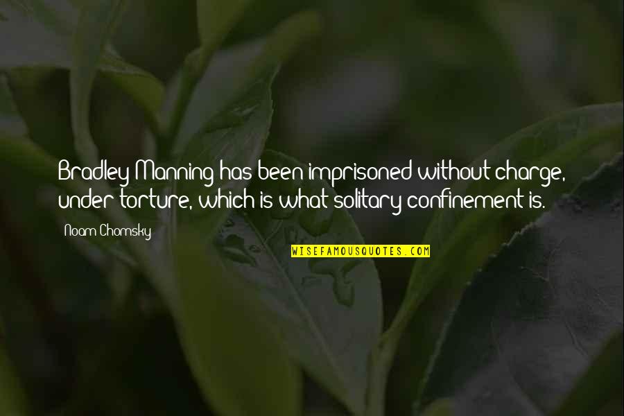 Confinement Quotes By Noam Chomsky: Bradley Manning has been imprisoned without charge, under