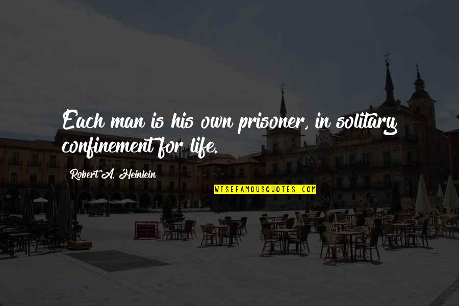 Confinement Quotes By Robert A. Heinlein: Each man is his own prisoner, in solitary