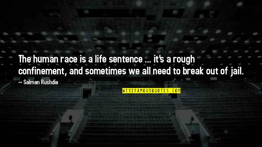Confinement Quotes By Salman Rushdie: The human race is a life sentence ...