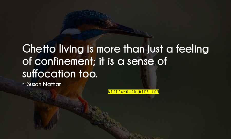 Confinement Quotes By Susan Nathan: Ghetto living is more than just a feeling