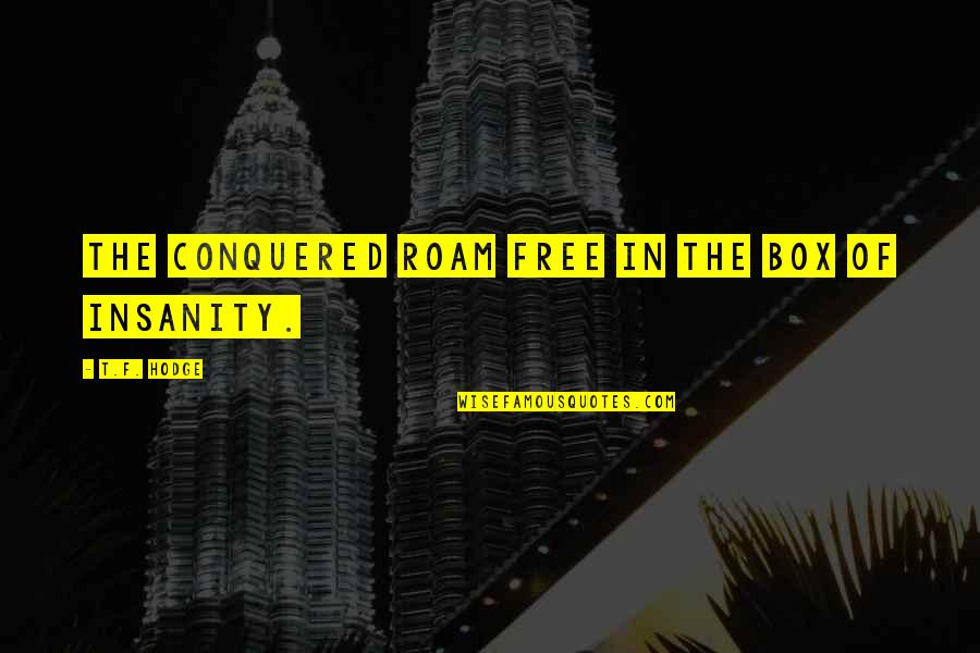 Confinement Quotes By T.F. Hodge: The conquered roam free in the box of