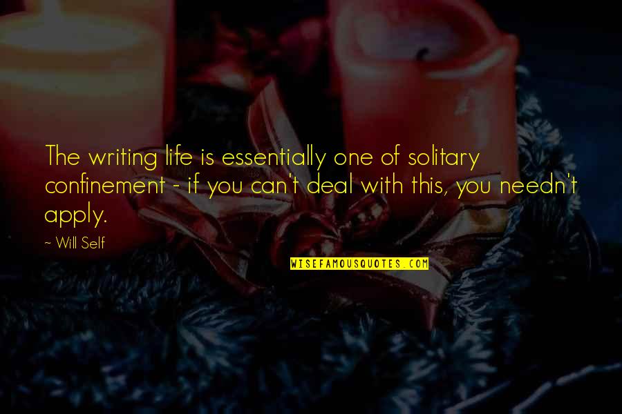 Confinement Quotes By Will Self: The writing life is essentially one of solitary