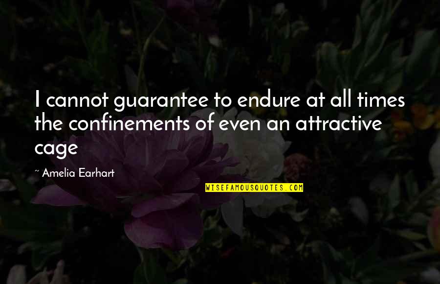 Confinements Quotes By Amelia Earhart: I cannot guarantee to endure at all times