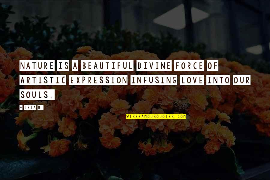 Confinements Synonym Quotes By Leta B.: Nature is a beautiful divine force of artistic