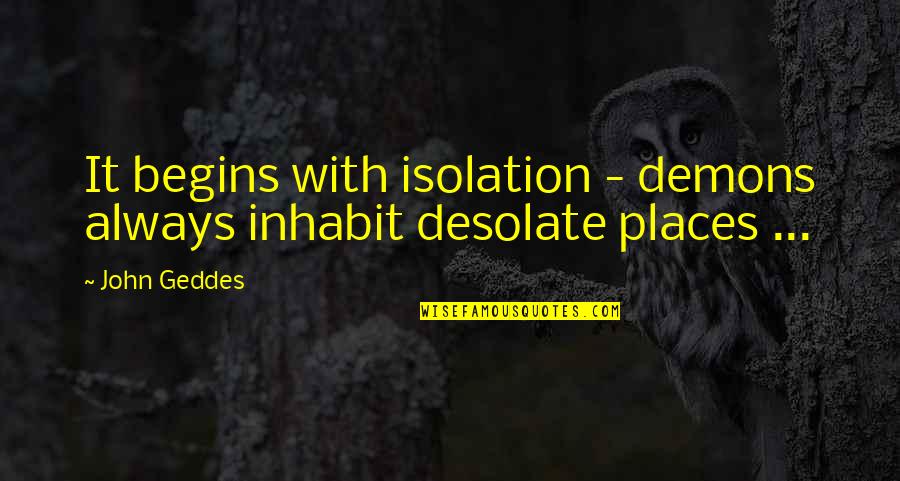 Confiner En Quotes By John Geddes: It begins with isolation - demons always inhabit