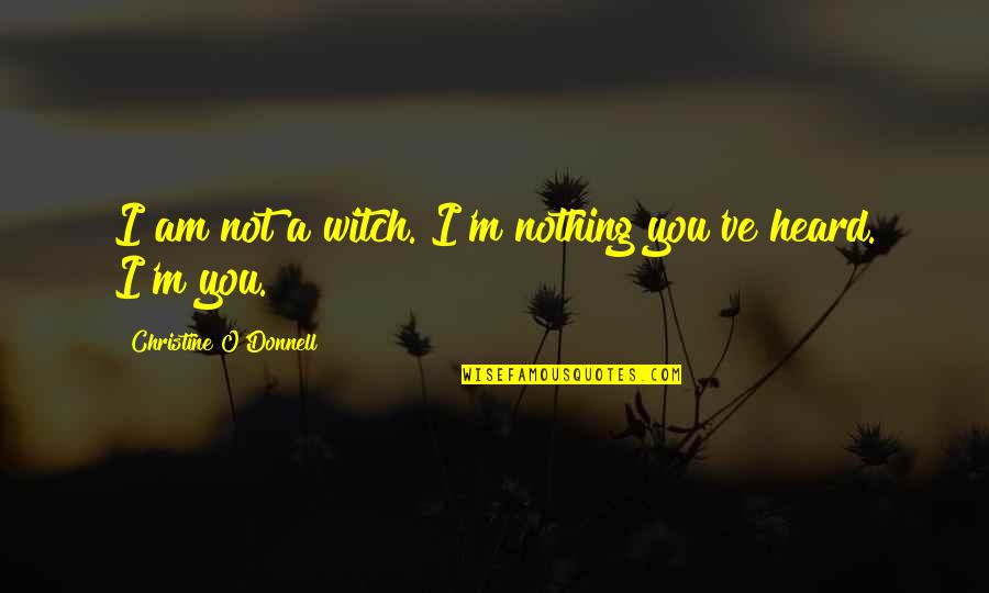 Confiner Synonyme Quotes By Christine O'Donnell: I am not a witch. I'm nothing you've Confiner Synonyme Quotes By Christine O'Donnell: I am not a witch. I'm nothing you've