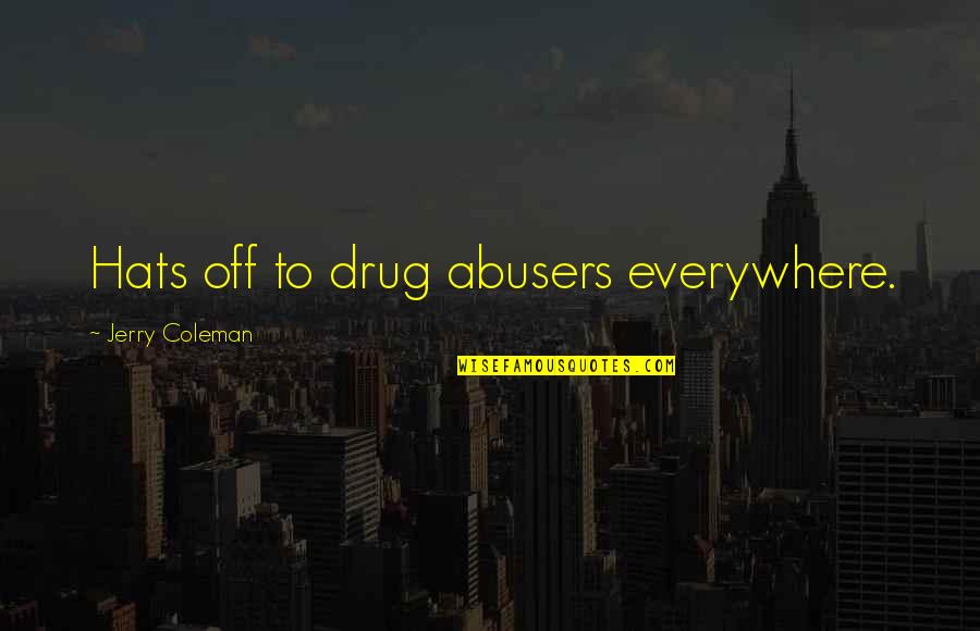 Confiner Synonyme Quotes By Jerry Coleman: Hats off to drug abusers everywhere. Confiner Synonyme Quotes By Jerry Coleman: Hats off to drug abusers everywhere.