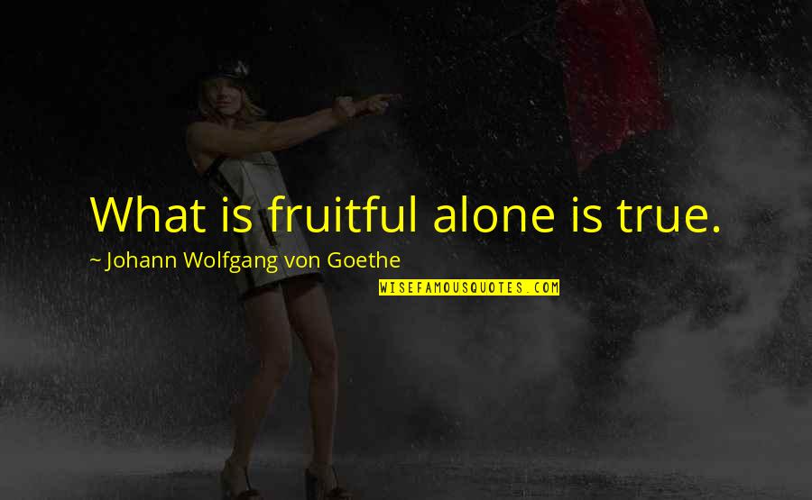 Confiner Synonyme Quotes By Johann Wolfgang Von Goethe: What is fruitful alone is true.