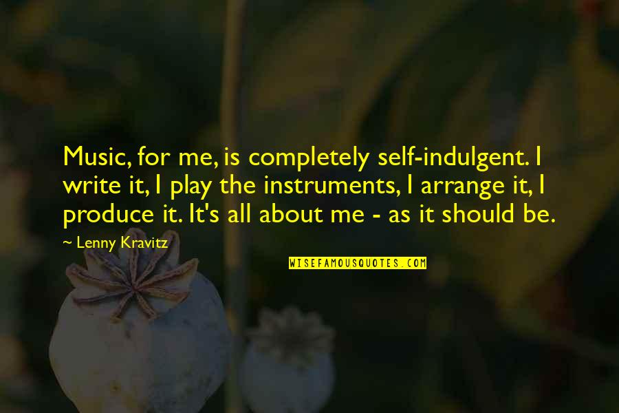 Confiner Synonyme Quotes By Lenny Kravitz: Music, for me, is completely self-indulgent. I write