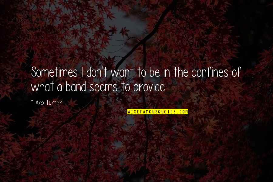 Confines Quotes By Alex Turner: Sometimes I don't want to be in the