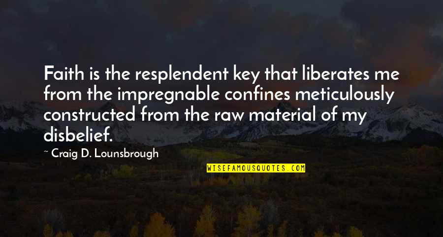 Confines Quotes By Craig D. Lounsbrough: Faith is the resplendent key that liberates me