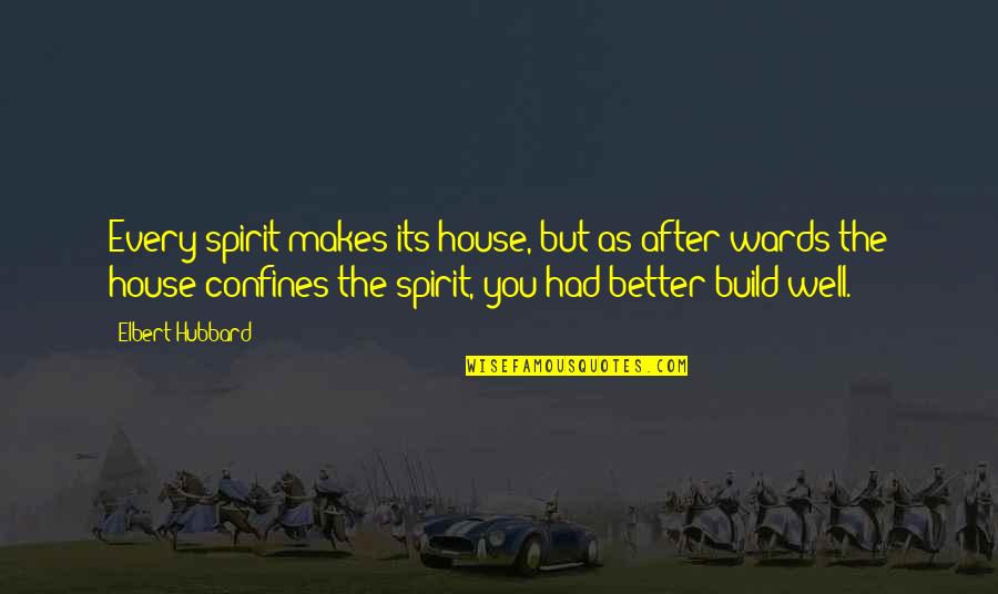 Confines Quotes By Elbert Hubbard: Every spirit makes its house, but as after