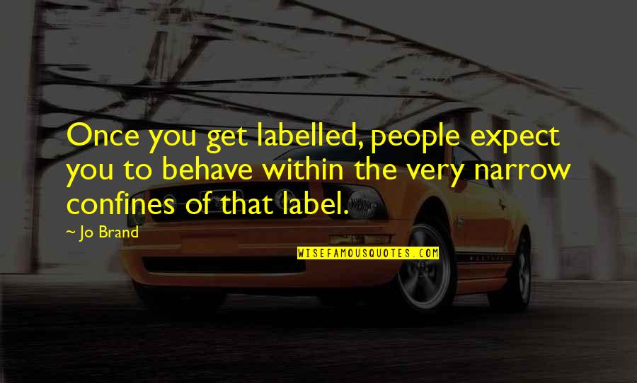 Confines Quotes By Jo Brand: Once you get labelled, people expect you to Confines Quotes By Jo Brand: Once you get labelled, people expect you to