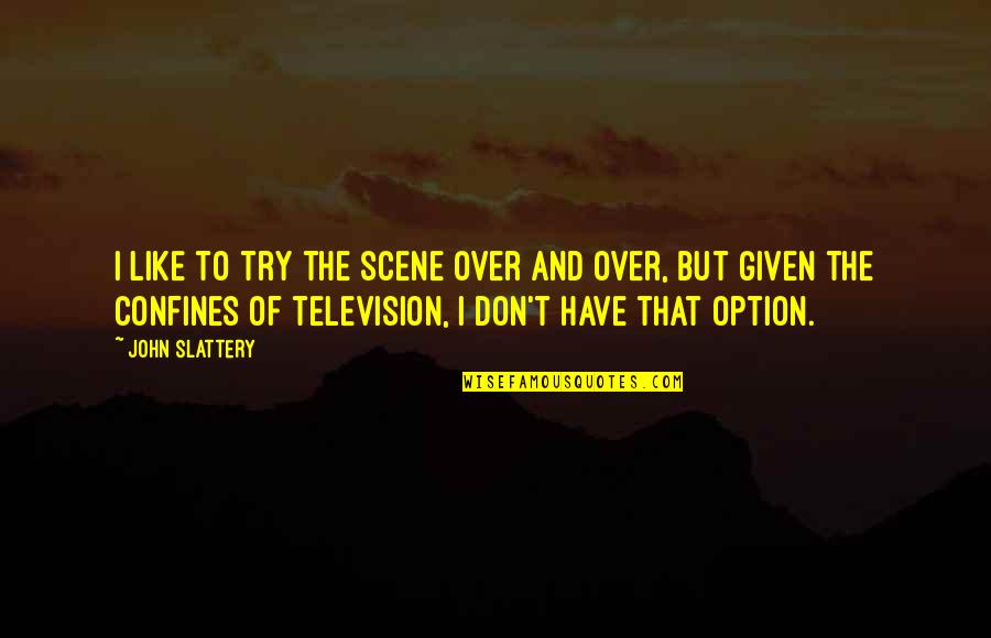 Confines Quotes By John Slattery: I like to try the scene over and Confines Quotes By John Slattery: I like to try the scene over and