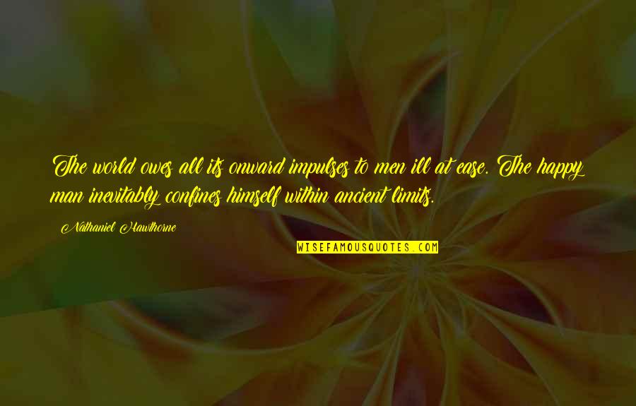 Confines Quotes By Nathaniel Hawthorne: The world owes all its onward impulses to Confines Quotes By Nathaniel Hawthorne: The world owes all its onward impulses to
