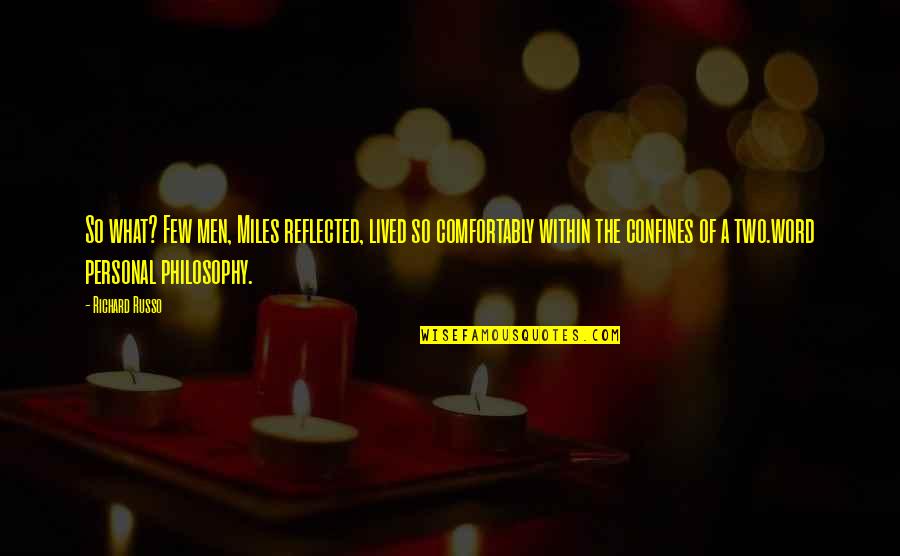Confines Quotes By Richard Russo: So what? Few men, Miles reflected, lived so Confines Quotes By Richard Russo: So what? Few men, Miles reflected, lived so