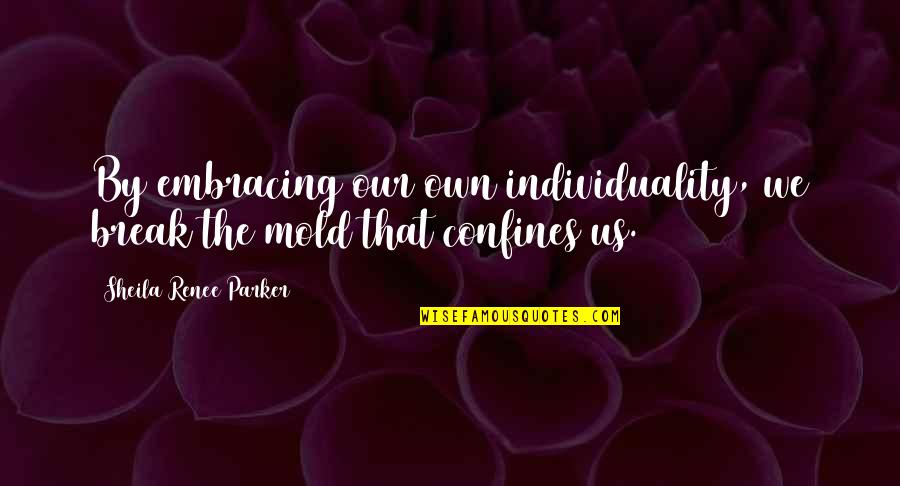 Confines Quotes By Sheila Renee Parker: By embracing our own individuality, we break the
