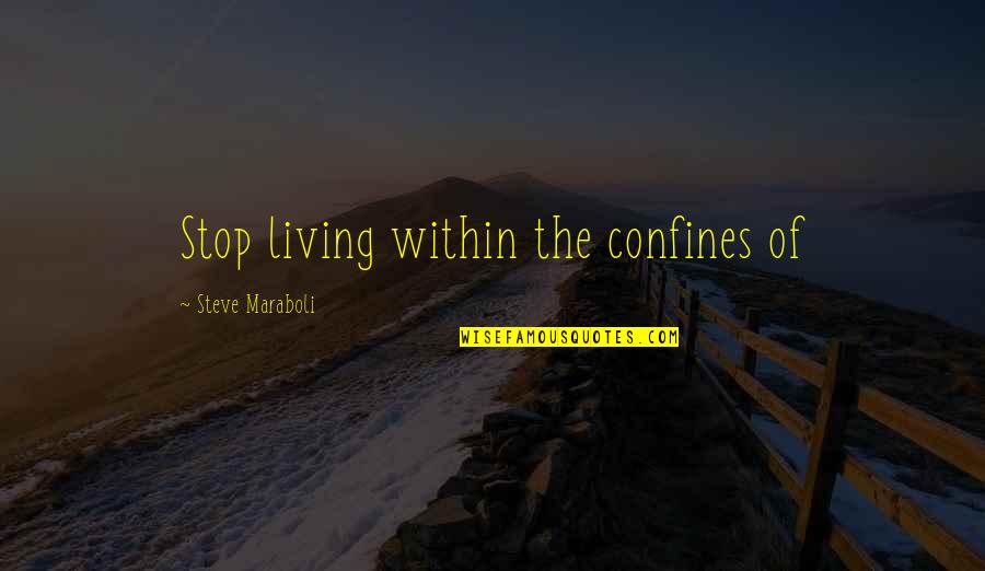 Confines Quotes By Steve Maraboli: Stop living within the confines of Confines Quotes By Steve Maraboli: Stop living within the confines of