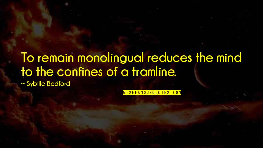 Confines Quotes By Sybille Bedford: To remain monolingual reduces the mind to the