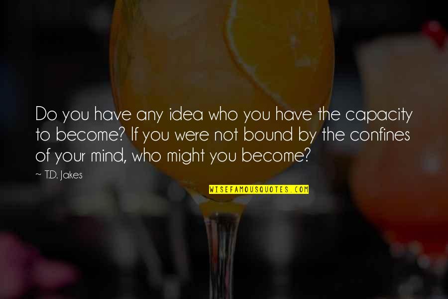 Confines Quotes By T.D. Jakes: Do you have any idea who you have