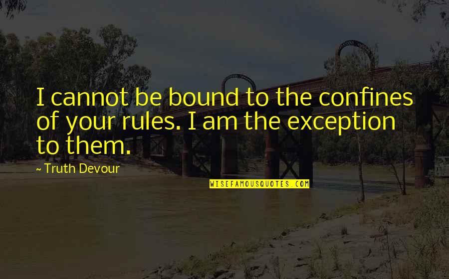 Confines Quotes By Truth Devour: I cannot be bound to the confines of