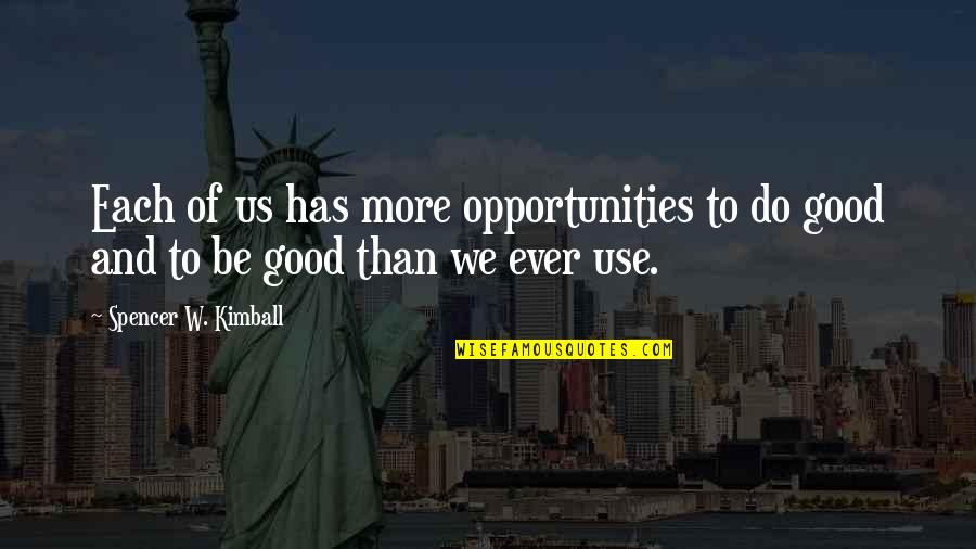 Confinsate Quotes By Spencer W. Kimball: Each of us has more opportunities to do Confinsate Quotes By Spencer W. Kimball: Each of us has more opportunities to do