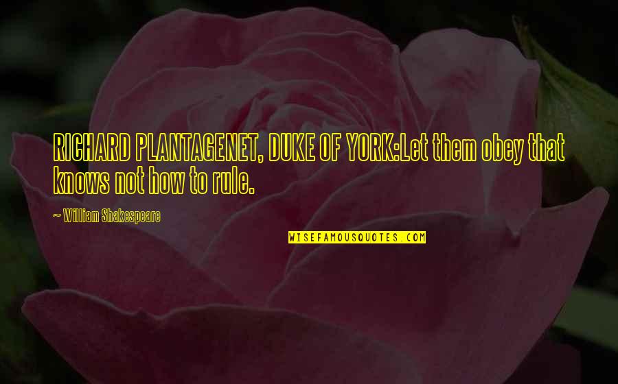 Confirmable Bank Quotes By William Shakespeare: RICHARD PLANTAGENET, DUKE OF YORK:Let them obey that Confirmable Bank Quotes By William Shakespeare: RICHARD PLANTAGENET, DUKE OF YORK:Let them obey that