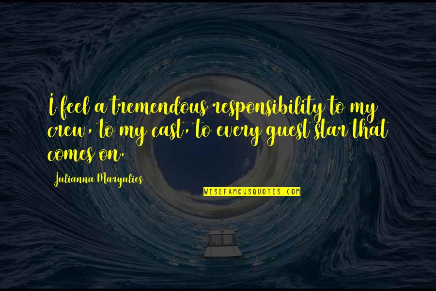 Confirmacion Significado Quotes By Julianna Margulies: I feel a tremendous responsibility to my crew, Confirmacion Significado Quotes By Julianna Margulies: I feel a tremendous responsibility to my crew,