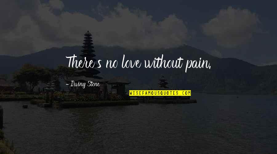 Confirmar Agregado Quotes By Irving Stone: There's no love without pain.