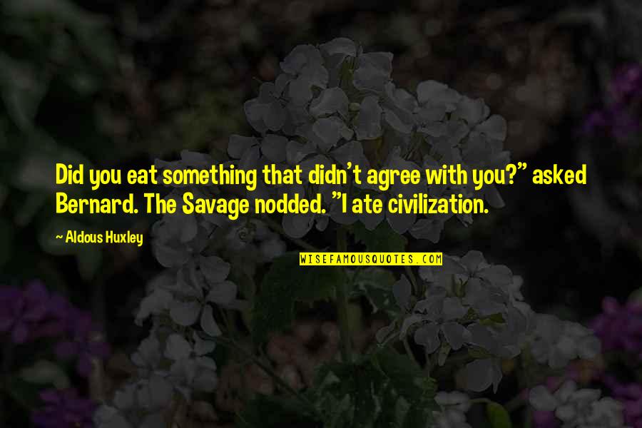 Confirmat Quotes By Aldous Huxley: Did you eat something that didn't agree with