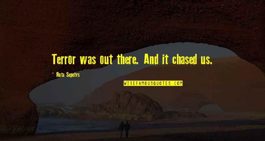 Confirmat Quotes By Ruta Sepetys: Terror was out there. And it chased us. Confirmat Quotes By Ruta Sepetys: Terror was out there. And it chased us.