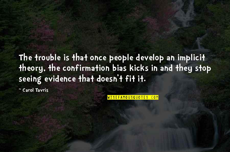 Confirmation Bias Quotes By Carol Tavris: The trouble is that once people develop an