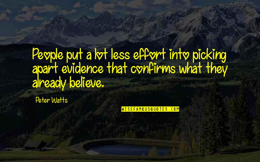 Confirmation Bias Quotes By Peter Watts: People put a lot less effort into picking