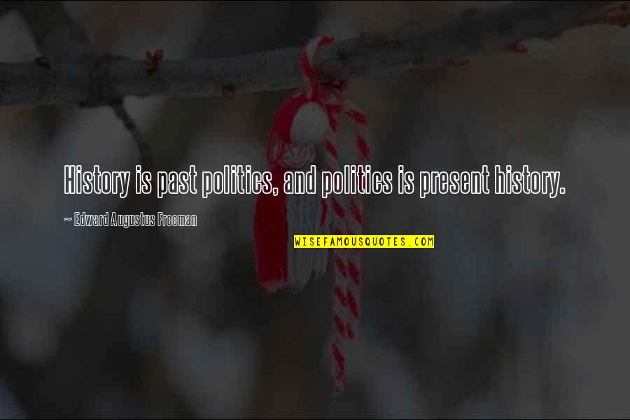 Confirmation Inspirational Quotes By Edward Augustus Freeman: History is past politics, and politics is present