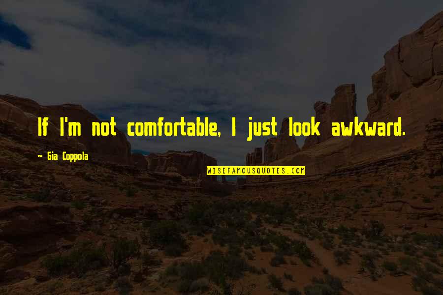 Confirmation Inspirational Quotes By Gia Coppola: If I'm not comfortable, I just look awkward.