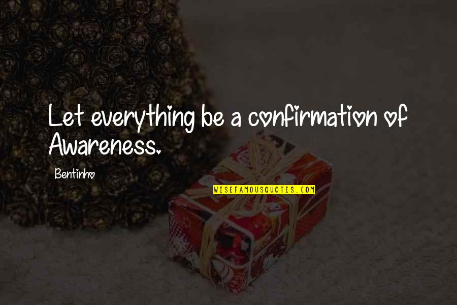 Confirmation Quotes By Bentinho: Let everything be a confirmation of Awareness.