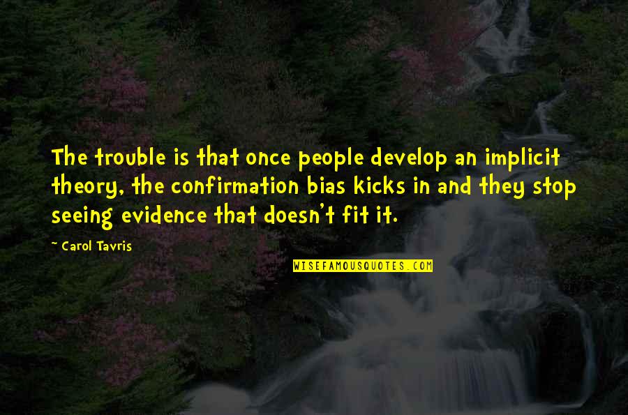 Confirmation Quotes By Carol Tavris: The trouble is that once people develop an